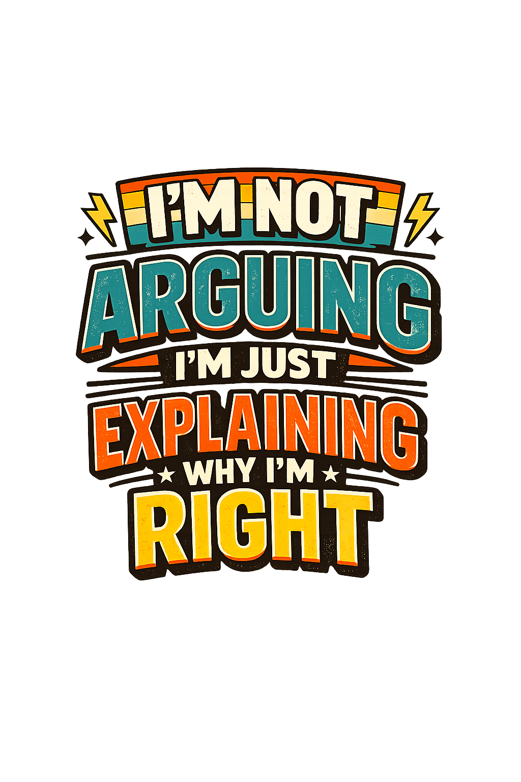 I'm Not Arguing I'm Just Explaining Why I'm Right graphic tee design