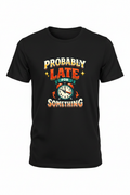 Black - Probably Late For Something T-Shirt